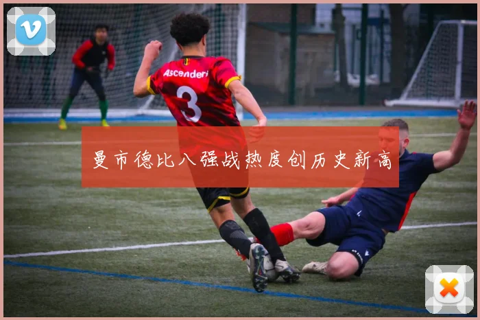 曼市德比八强战热度创历史新高