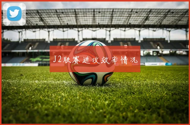 J2联赛进攻效率情况
